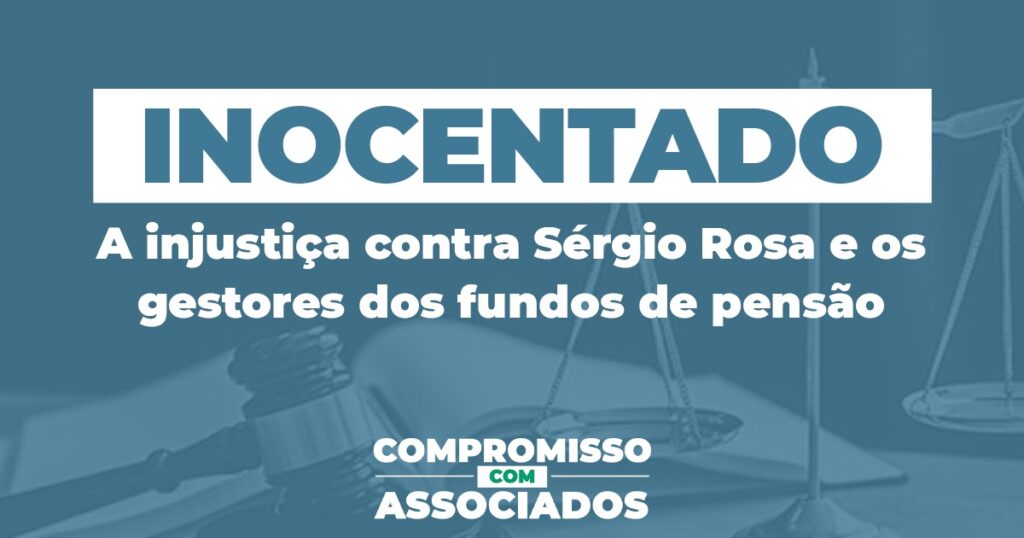 INOCENTADO A injustiça contra Sérgio Rosa e os gestores dos fundos de pensão