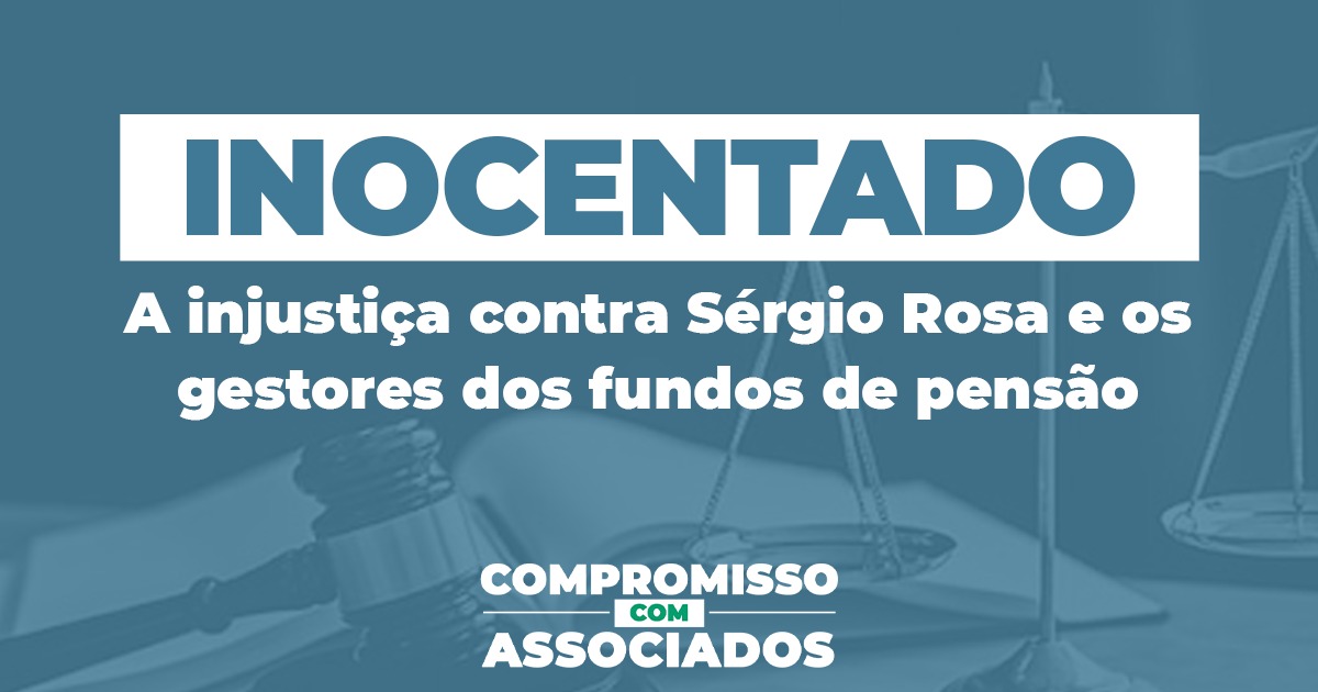 INOCENTADO A injustiça contra Sérgio Rosa e os gestores dos fundos de pensão